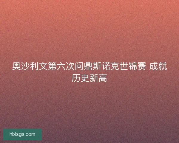 奥沙利文第六次问鼎斯诺克世锦赛 成就历史新高 奥沙利文第六次问鼎斯诺克世锦赛 成就历史新高
