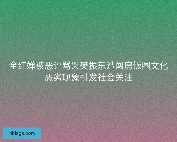 全红婵被恶评骂哭樊振东遭闯房饭圈文化恶劣现象引发社会关注 全红婵被恶评骂哭樊振东遭闯房饭圈文化恶劣现象引发社会关注
